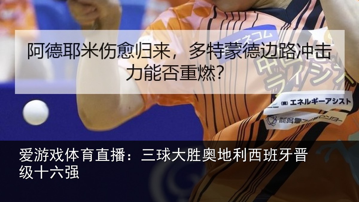 爱游戏体育直播:三球大胜奥地利西班牙晋级十六强