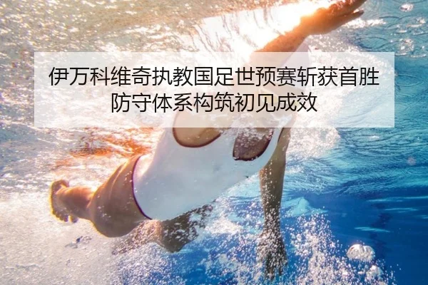 伊万科维奇执教国足世预赛斩获首胜 防守体系构筑初见成效